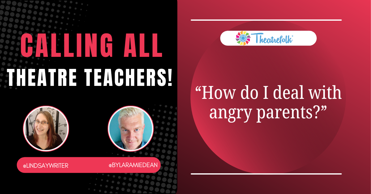 Calling All Theatre Teachers: How do I deal with angry parents/guardians?