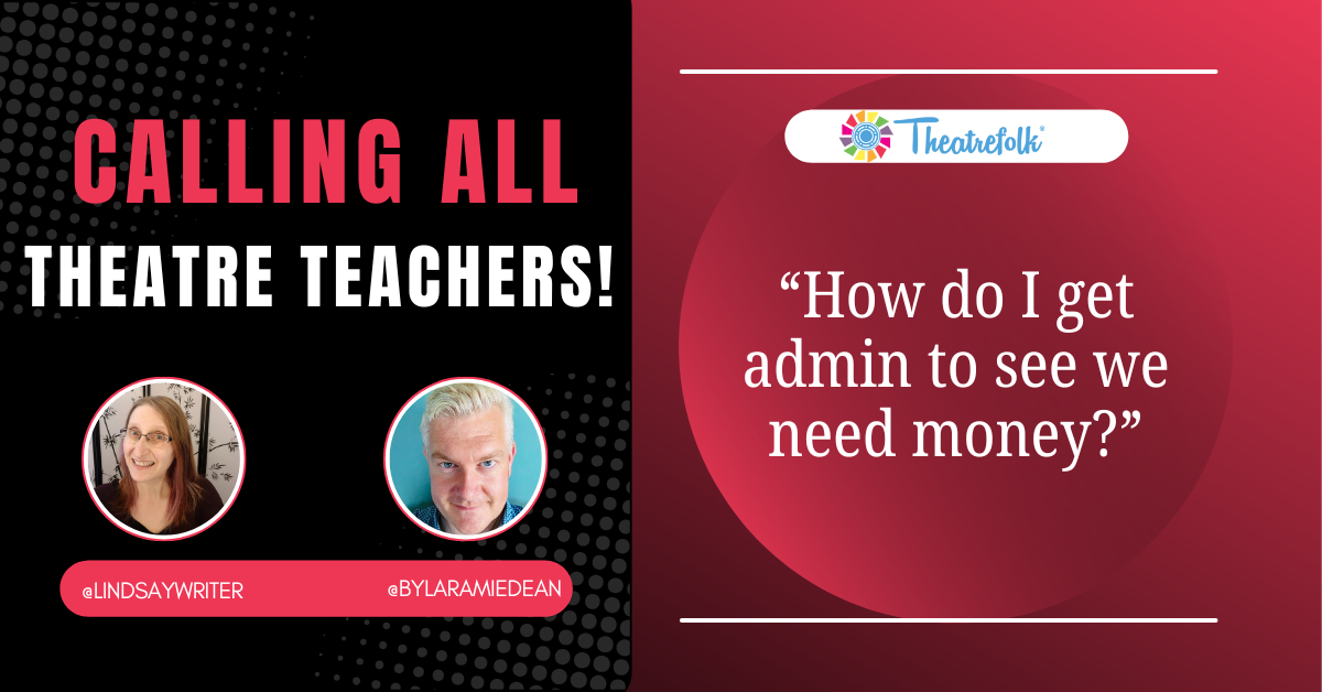 Calling All Theatre Teachers: How do I get admin to see we need money?