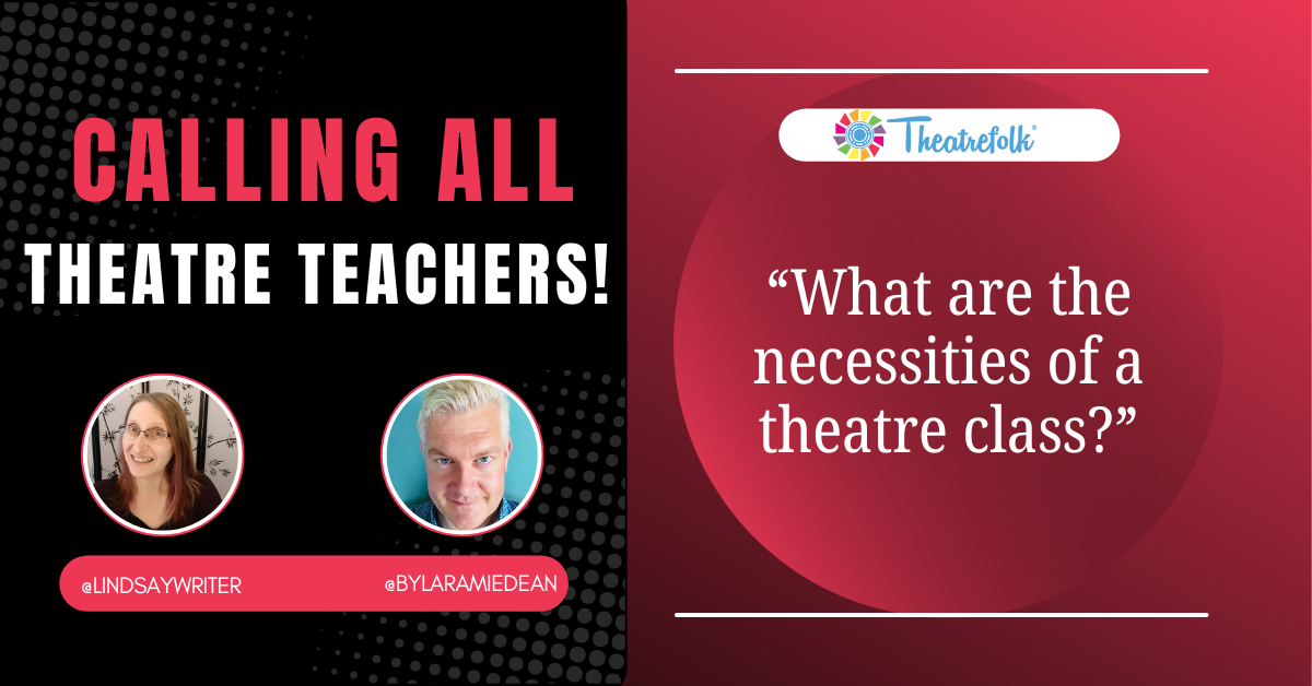 Calling All Theatre Teachers: What are the necessities of a theatre class?