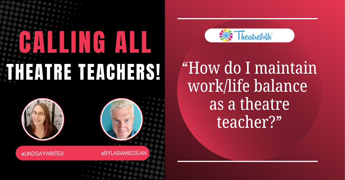 Calling All Theatre Teachers: How do I maintain work/life balance as a theatre teacher?