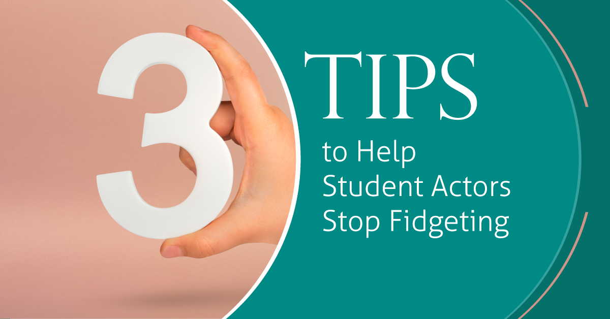 3 Tips to Help Student Actors Stop Fidgeting