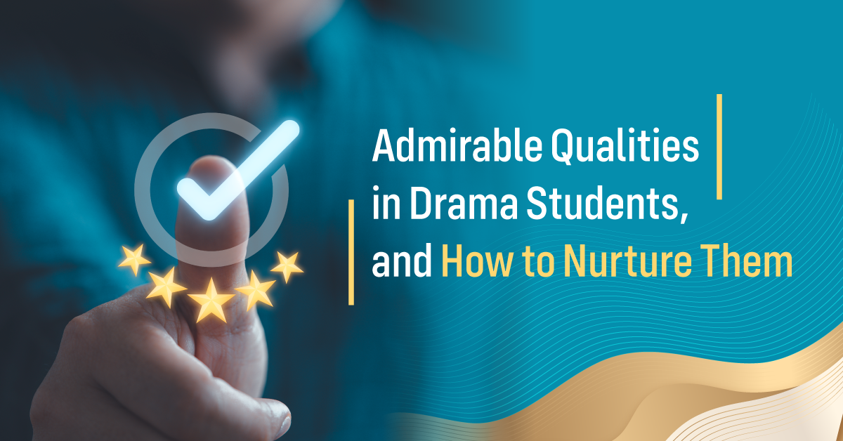 Admirable Qualities in Drama Students,  and How to Nurture Them