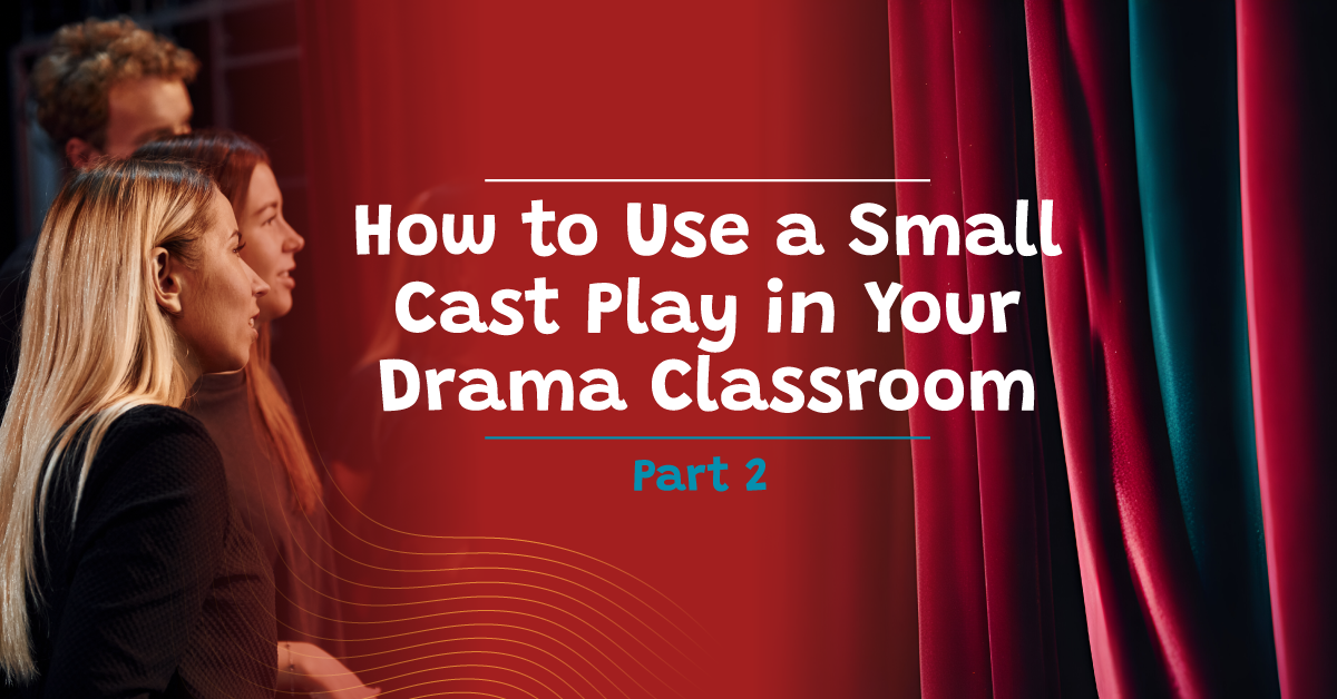 How to Use a Small Cast Play in Your Drama Classroom, Part 2