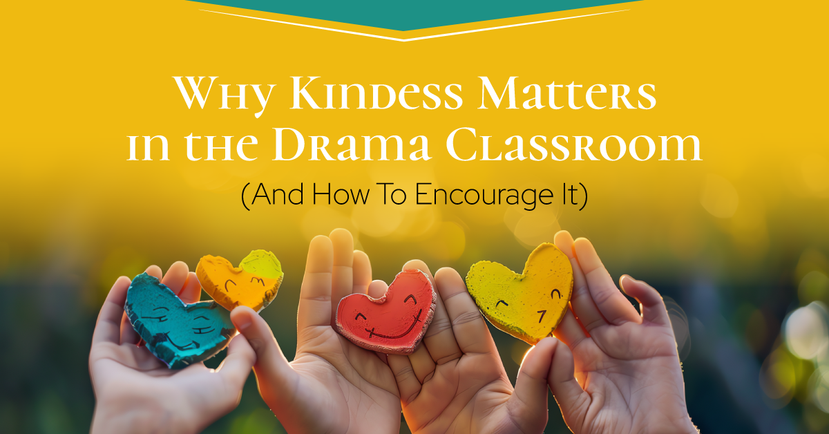 Why Kindness Matters in the Drama Classroom (And How to Encourage It)