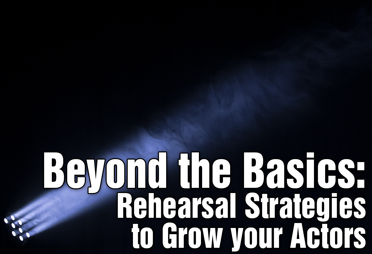 dta-beyond-the-basics-rehearsal-strategies-to-grow-your-actors